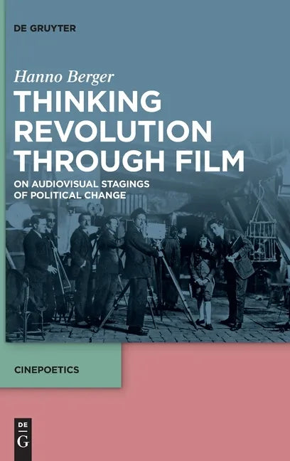 Thinking Revolution Through Film: On Audiovisual Stagings of Political Change - Hardcover