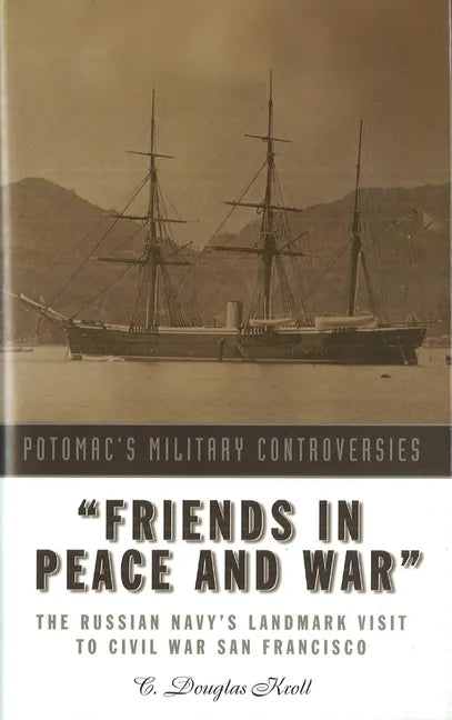 Friends in Peace and War: The Russian Navy's Landmark Visit to Civil War San Francisco - Hardcover