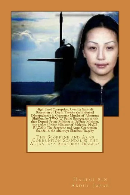 High-Level Corruption and the Enforced Disappearance & Gruesome Murder of Altantuya Sharibuu by Two Police Bodyguards to the then Deputy Prime Ministe - Paperback