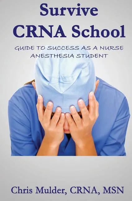 Survive Crna School: Guide to Success as a Nurse Anesthesia Student - Paperback