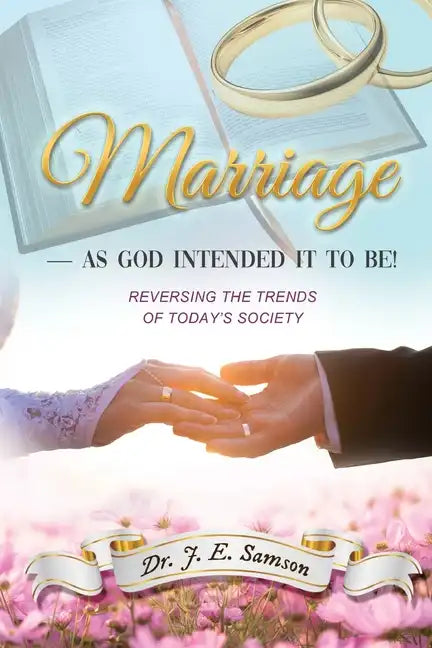 Marriage As God Intended It to Be!: Reversing the Trends of Today's Society - Paperback