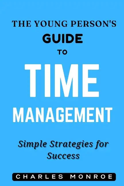The Young Person's Guide to Time Management: Simple Strategies for Success - Paperback