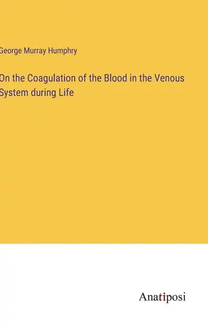On the Coagulation of the Blood in the Venous System during Life - Hardcover