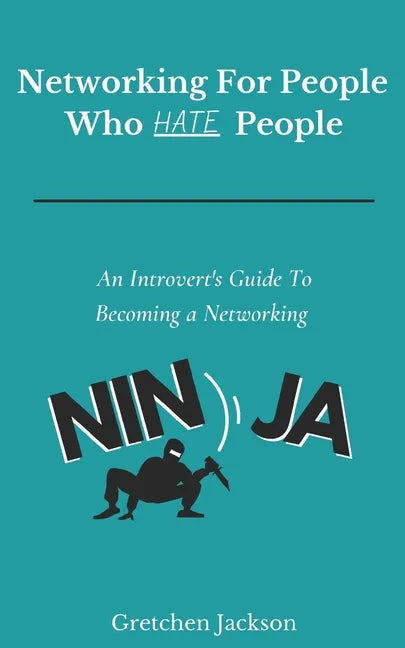 Networking For People Who Hate People: An Introvert's Guide To Becoming a Networking Ninja - Paperback