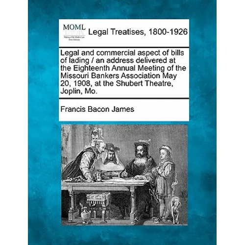 Legal and Commercial Aspect of Bills of Lading / An Address Delivered at the Eighteenth Annual Meeting of the Missouri Bankers Association May 20, 190 - Paperback