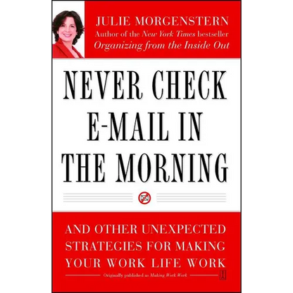 Never Check E-mail in the Morning: And Other Unexpected Strategies for Making Your Work Life Work - Paperback