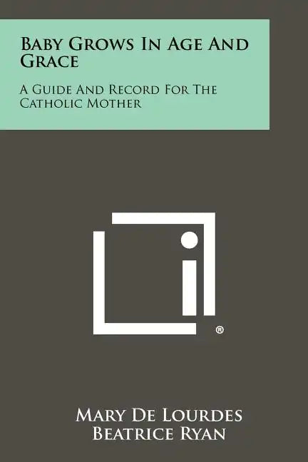 Baby Grows In Age And Grace: A Guide And Record For The Catholic Mother - Paperback