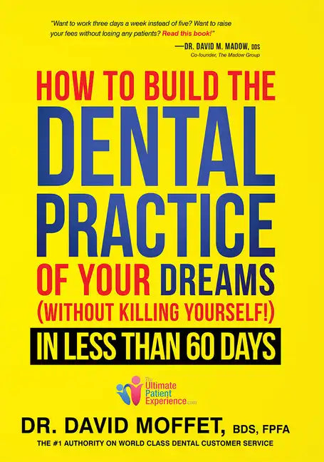 How to Build the Dental Practice of Your Dreams: (Without Killing Yourself!) in Less Than 60 Days - Hardcover