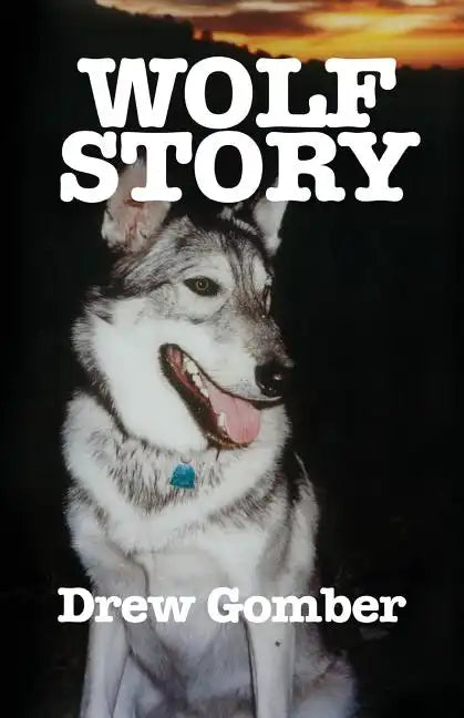 Wolf Story: Based on the life of a 9 year companionship with Laz, a gray wolf-cross breed with more wolf than 'mute. - Paperback