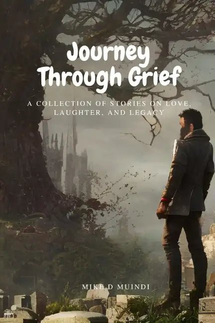 Journey Through Grief: A Collection of Stories on grief, Love, Laughter, and Legacy - Paperback