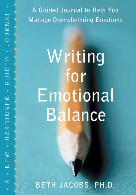 Writing for Emotional Balance: A Guided Journal to Help You Manage Overwhelming Emotions - Paperback