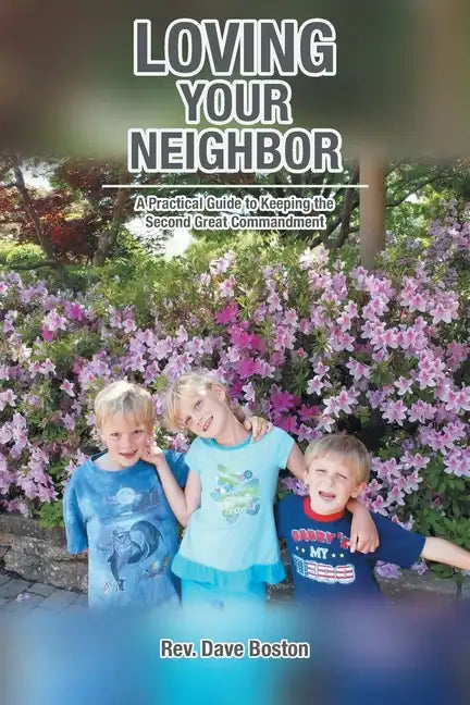 Loving Your Neighbor; A Practical Guide to Keeping the Second Great Commandment - Paperback