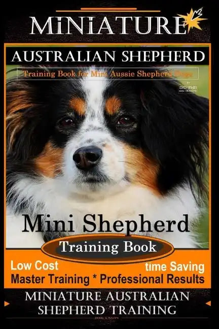 Miniature Australian Shepherd Training Book for Mini Aussie Shepherd Dogs By D!G THIS DOG Training: Mini Shepherd Training Book, Low Cost - Time Savin - Paperback