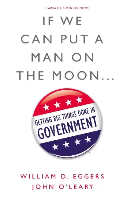 If We Can Put a Man on the Moon...: Getting Big Things Done in Government - Hardcover