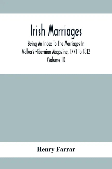 Irish Marriages, Being An Index To The Marriages In Walker'S Hibernian Magazine, 1771 To 1812; With An Appendix, From The Notes Of Sir Arthur Vicars, - Paperback