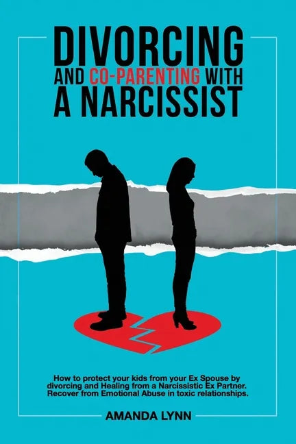 Divorcing and Co-parenting with a Narcissist: How to protect your kids from your Ex Spouse by divorcing and Healing from a Narcissistic Ex Partner. Re - Paperback