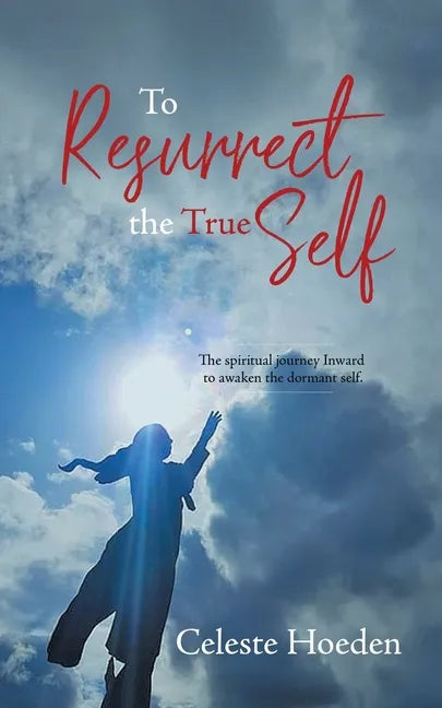 To Resurrect the True Self: The Spiritual Journey Inward to Awaken the Dormant Inner Self - Paperback