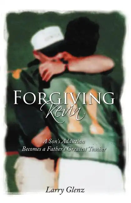 Forgiving Kevin: A Son's Addiction Becomes a Father's Greatest Teacher - Paperback