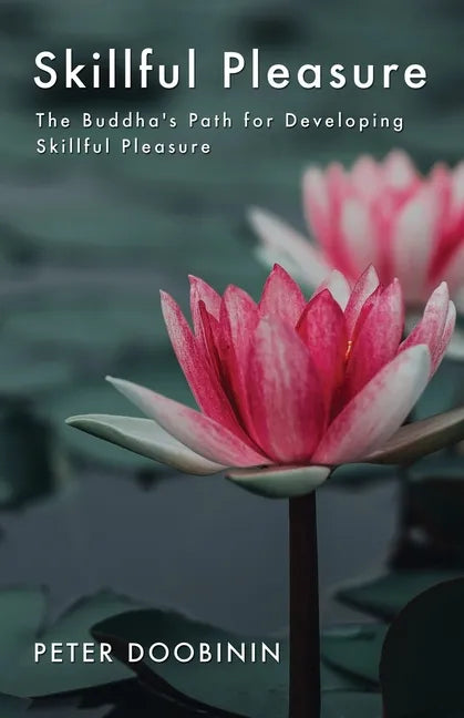 Skillful Pleasure: The Buddha's Path for Developing Skillful Pleasure - Paperback