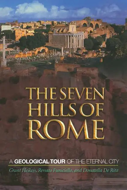 The Seven Hills of Rome: A Geological Tour of the Eternal City - Paperback