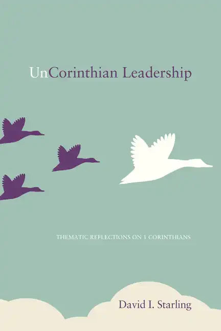Uncorinthian Leadership: Thematic Reflections on 1 Corinthians - Hardcover