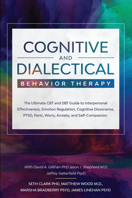 Cognitive and Dialectical Behavior Therapy: The Ultimate CBT and DBT Guide to Interpersonal Effectiveness, Emotion Regulation, Cognitive Dissonance, P - Paperback