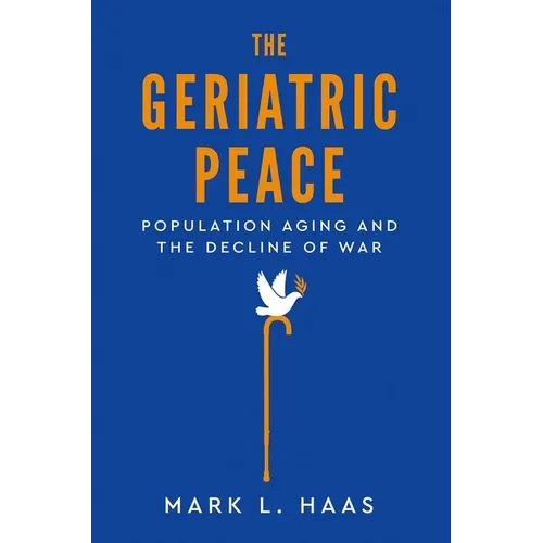The Geriatric Peace: Population Aging and the Decline of War - Hardcover