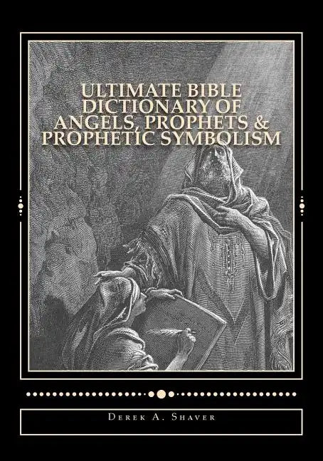 Ultimate Bible Dictionary of Angels, Prophets & Prophetic Symbolism - Paperback