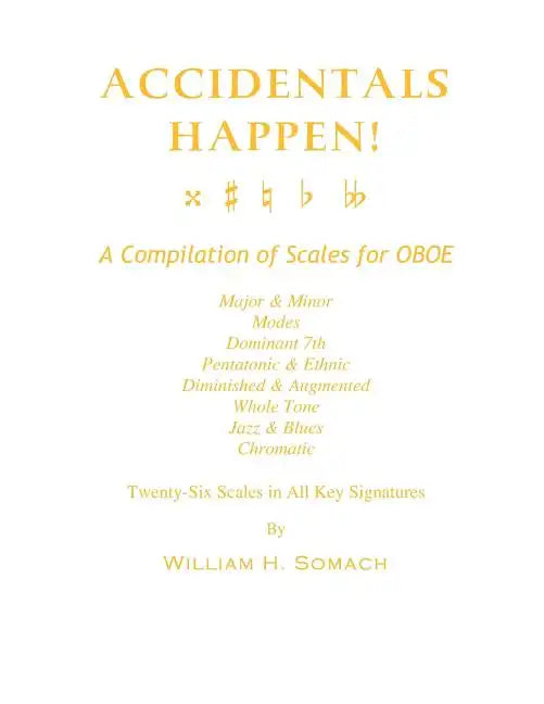 ACCIDENTALS HAPPEN! A Compilation of Scales for Oboe Twenty-Six Scales in All Key Signatures: Major & Minor, Modes, Dominant 7th, Pentatonic & Ethnic, - Paperback
