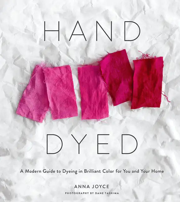 Hand Dyed: A Modern Guide to Dyeing in Brilliant Color for You and Your Home - Hardcover