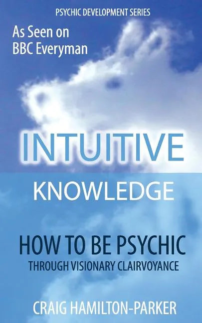 Psychic Development: INTUITIVE KNOWLEDGE: How to be Psychic Through Visionary Clairvoyance - Paperback