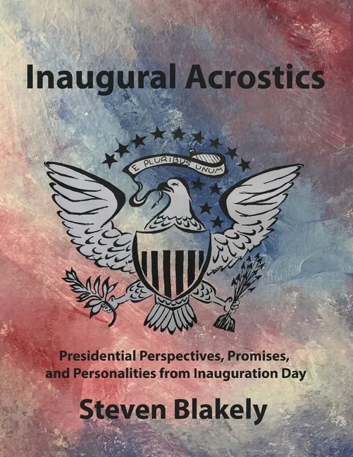 Inaugural Acrostics: Presidential Perspectives, Promises, and Personalities from Inauguration Day - Paperback