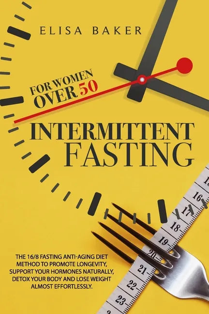 Intermittent Fasting for Women Over 50: The 16/8 Fasting Anti-Aging Diet Method to Promote Longevity, support your Hormones Naturally, Detox your Body - Paperback