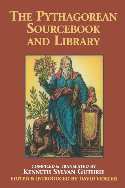 The Pythagorean Sourcebook and Library: An Anthology of Ancient Writings Which Relate to Pythagoras and Pythagorean Philosophy - Paperback