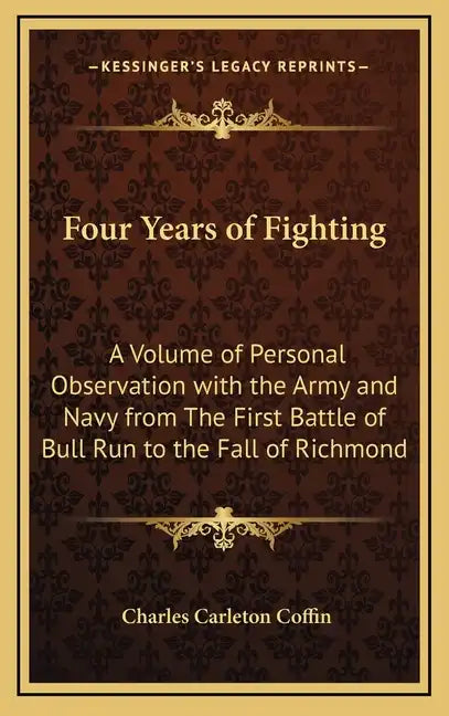Four Years of Fighting: A Volume of Personal Observation with the Army and Navy from the First Battle of Bull Run to the Fall of Richmond - Hardcover