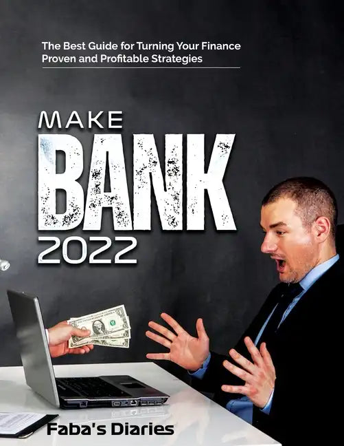 Make Bank 2022: The Best Guide for Turning Your Finance Using Proven and Profitable Strategies - Paperback
