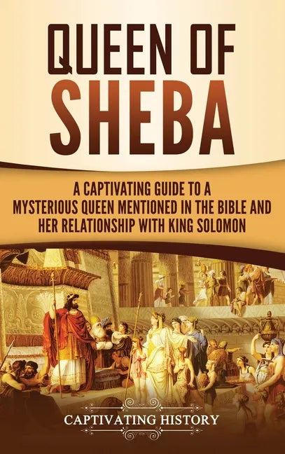 Queen of Sheba: A Captivating Guide to a Mysterious Queen Mentioned in the Bible and Her Relationship with King Solomon - Hardcover