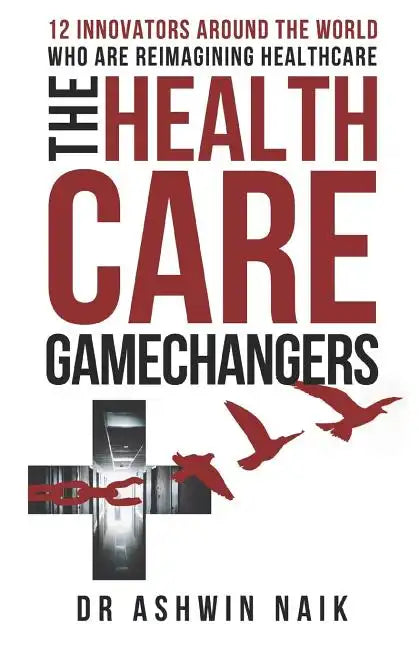 The Healthcare Gamechangers: 12 innovators around the world reimagining healthcare - Paperback