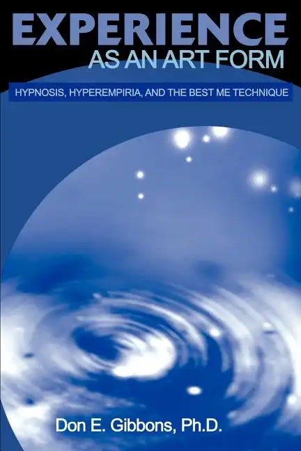 Experience as an Art Form: Hypnosis, Hyperempiria, and the Best Me Technique - Paperback