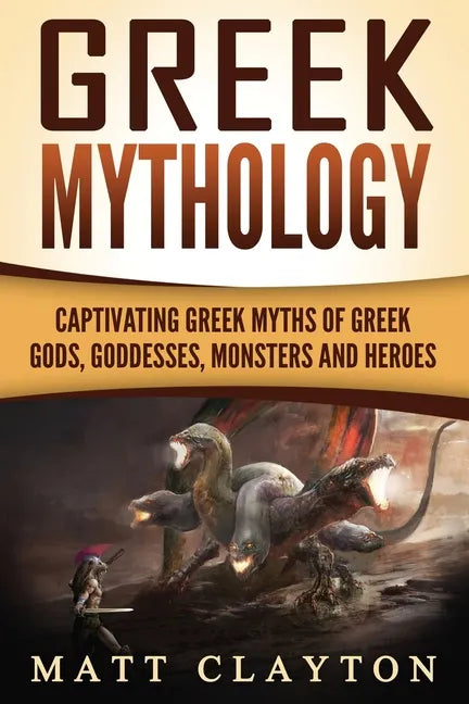 Greek Mythology: Captivating Greek Myths of Greek Gods, Goddesses, Monsters and Heroes - Paperback