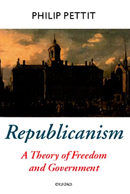 Republicanism: A Theory of Freedom and Government - Paperback