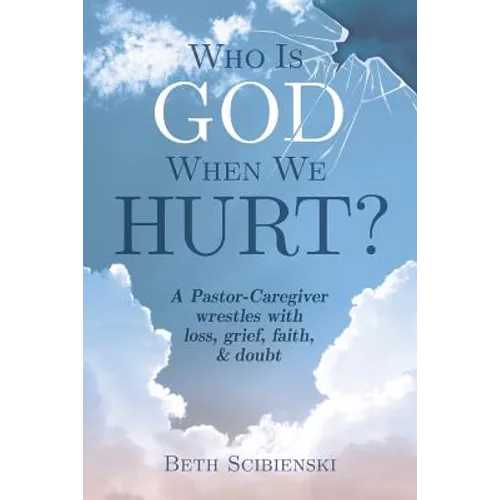 Who Is God When We Hurt?: A Pastor-Caregiver Wrestles with Grief, Loss, Faith, & Doubt - Paperback