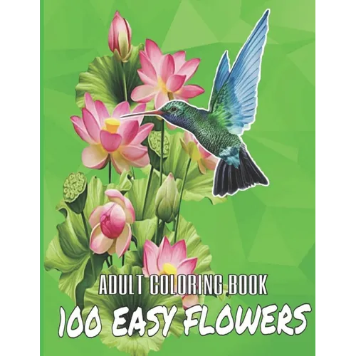 100 Easy Flowers Adult Coloring Book: Beautiful Flowers Coloring Pages with Large Print for Adult Relaxation - Perfect Coloring Book for Seniors - Paperback