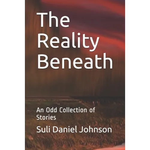 The Reality Beneath: An Odd Collection of Stories - Paperback