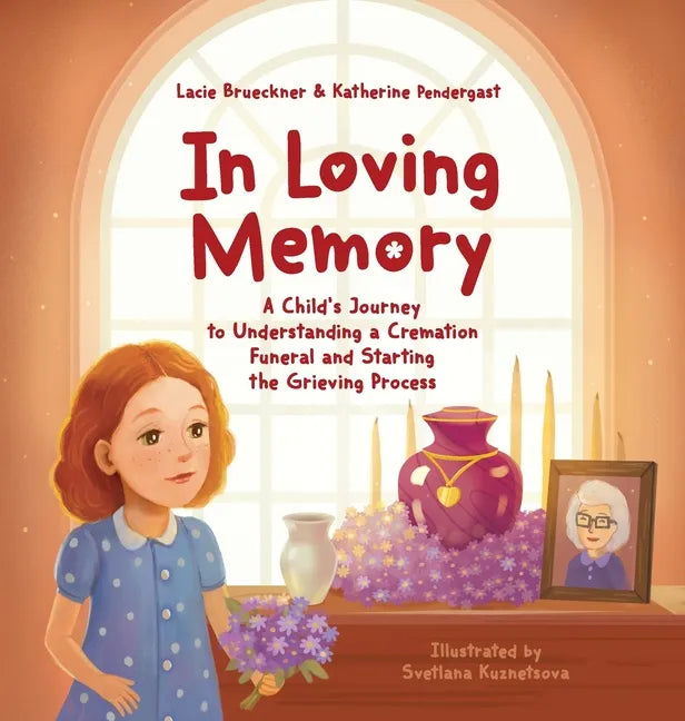 In Loving Memory: A Child's Journey to Understanding a Cremation Funeral and Starting the Grieving Process - Hardcover