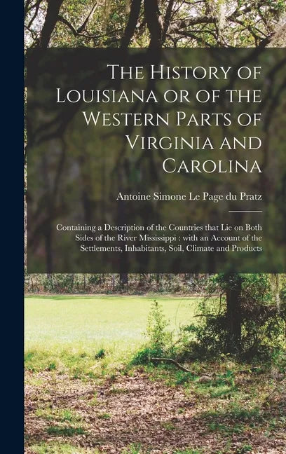 The History of Louisiana or of the Western Parts of Virginia and Carolina [microform]: Containing a Description of the Countries That Lie on Both Side - Hardcover