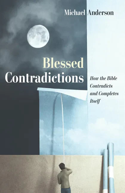 Blessed Contradictions: How the Bible Contradicts and Completes Itself - Paperback