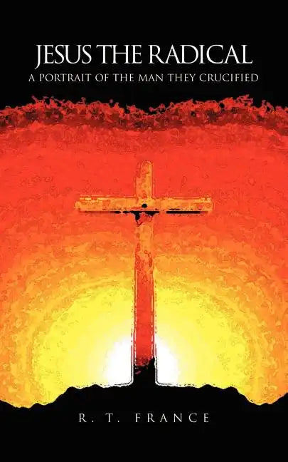 Jesus the Radical: A Portrait of the Man they Crucified - Paperback