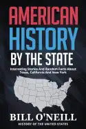 American History By The State: Interesting Stories And Random Facts About Texas, California And New York - Paperback