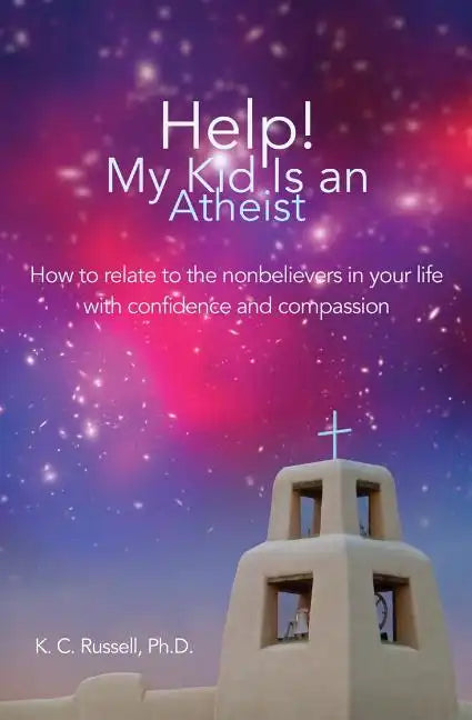 Help! My Kid Is an Atheist: How to relate to the nonbelievers in your life with confidence and compassion - Paperback